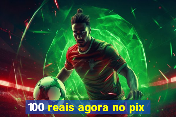 100 reais agora no pix